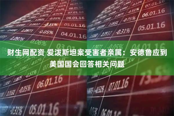 财生网配资 爱泼斯坦案受害者亲属：安德鲁应到美国国会回答相关问题